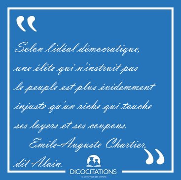 Selon l'id�al d�mocratique, une �lite qui n'instruit pas le [...] - Emile-Auguste Chartier, dit Alain...