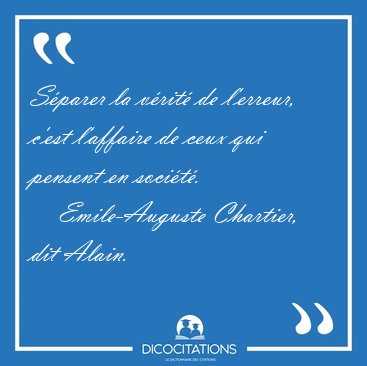 Sparer la vrit de l'erreur, c'est l'affaire de ceux qui [...] - Emile-Auguste Chartier, dit Alain...