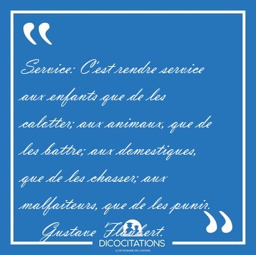 Service: C'est rendre service aux enfants que de les calotter; [...] - Gustave Flaubert...