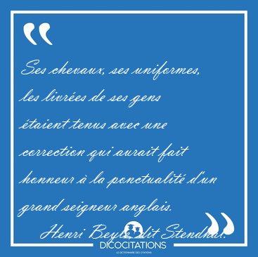Ses chevaux, ses uniformes, les livr�es de ses gens �taient [...] - Henri Beyle, dit Stendhal...