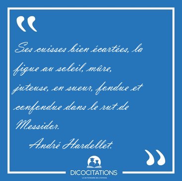 Ses cuisses bien cartes, la figue au soleil, mre, juteuse, en [...] - Andr Hardellet...