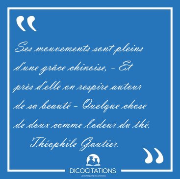 Ses mouvements sont pleins d'une grce chinoise, - Et prs [...] - Thophile Gautier...