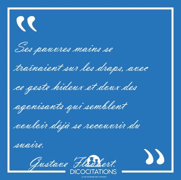 Ses pauvres mains se tranaient sur les draps, avec ce geste [...] - Gustave Flaubert...