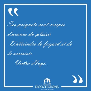 Ses poignets sont crisp�s d'avance du plaisir  D'atteindre le [...] - Victor Hugo...