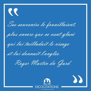 Ses souvenirs le fouaillaient, plus encore que ce vent glac� qui [...] - Roger Martin du Gard...