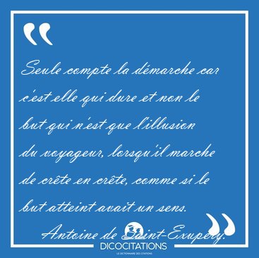 Seule compte la dmarche car c'est elle qui dure et non le but [...] - Antoine de Saint-Exupry...