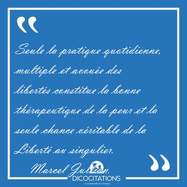 Seule la pratique quotidienne, multiple et avou�e des libert�s [...] - Marcel Jullian...