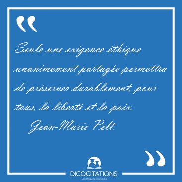 Seule une exigence thique unanimement partage permettra de [...] - Jean-Marie Pelt...