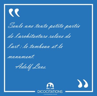 Seule une toute petite partie de l'architecture relve de lart [...] - Adolf Loos...