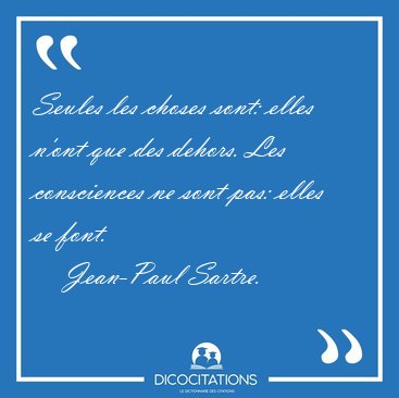Seules les choses sont: elles n'ont que des dehors. Les [...] - Jean-Paul Sartre...