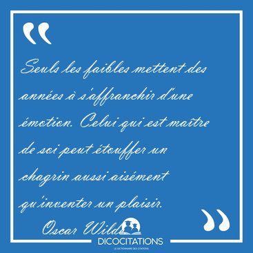 Seuls les faibles mettent des annes  s'affranchir d'une [...] - Oscar Wilde...