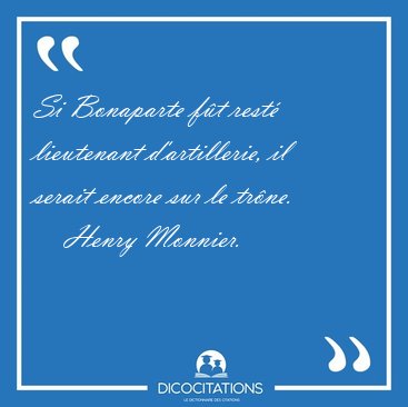 Si Bonaparte f�t rest� lieutenant d'artillerie, il serait encore [...] - Henry Monnier...