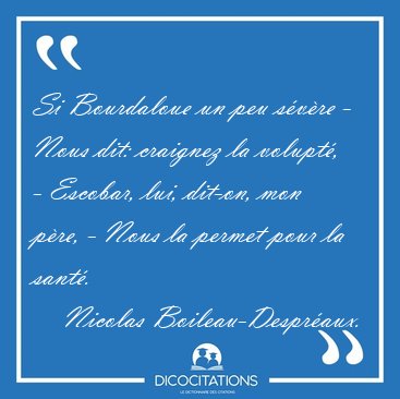 Si Bourdaloue un peu s�v�re - Nous dit: craignez la volupt�, - [...] - Nicolas Boileau-Despr�aux...