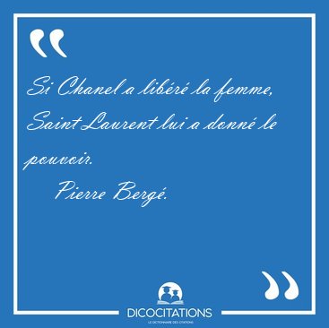 Si Chanel a libr la femme, Saint Laurent lui a donn le [...] - Pierre Berg...