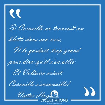 Si Corneille en trouvait un blotti dans son vers,    Il le [...] - Victor Hugo...