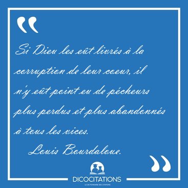 Si Dieu les e�t livr�s � la corruption de leur coeur, il n'y e�t [...] - Louis Bourdaloue...