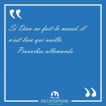 Si Dieu ne fait le noeud, il n'est lien qui [...] - Proverbes allemands...