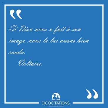 Si Dieu nous a fait  son image, nous le lui avons bien [...] - Voltaire...