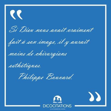 Si Dieu nous avait vraiment fait  son image, il y aurait moins [...] - Philippe Bouvard...