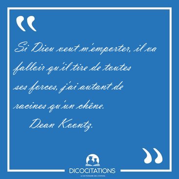 Si Dieu veut m'emporter, il va falloir qu'il tire de toutes ses [...] - Dean Koontz...