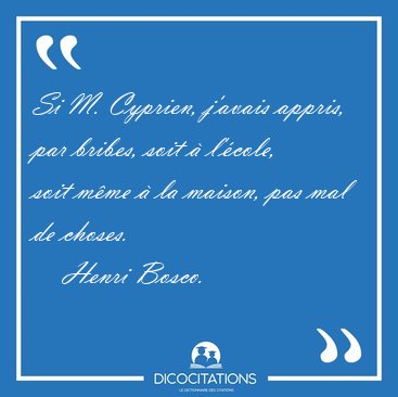 Si M. Cyprien, j'avais appris, par bribes, soit � l'�cole, soit [...] - Henri Bosco...