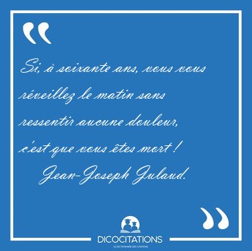 Si, � soixante ans, vous vous r�veillez le matin sans ressentir [...] - Jean-Joseph Julaud...