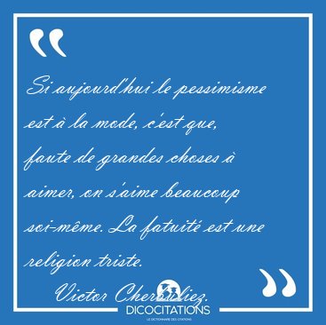 Si aujourd'hui le pessimisme est  la mode, c'est que, faute de [...] - Victor Cherbuliez...