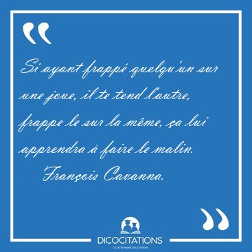 Si ayant frapp� quelqu'un sur une joue, il te tend l'autre, [...] - Fran�ois Cavanna...