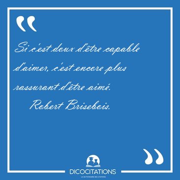 Si c'est doux d'�tre capable d'aimer, c'est encore plus [...] - Robert Brisebois...
