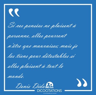 Si ces pens�es ne plaisent � personne, elles pourront n'�tre que [...] - Denis Diderot...