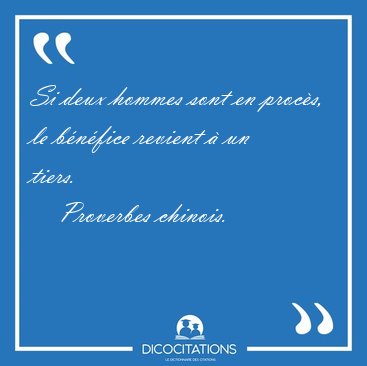 Si deux hommes sont en proc�s, le b�n�fice revient � un [...] - Proverbes chinois...