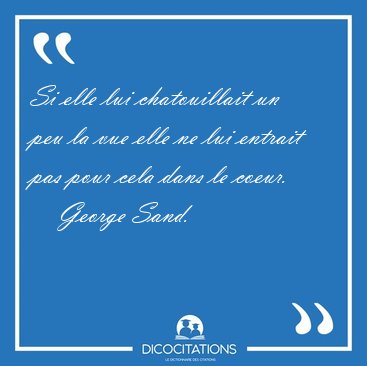 Si elle lui chatouillait un peu la vue elle ne lui entrait pas [...] - George Sand...