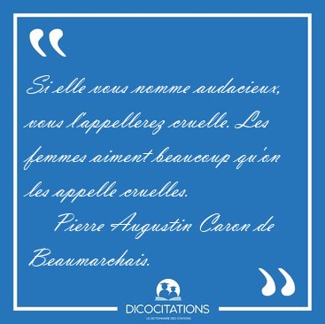 Si elle vous nomme audacieux, vous l'appellerez cruelle. Les [...] - Pierre Augustin Caron de Beaumarchais...