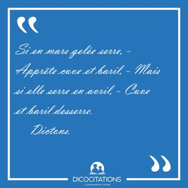 Si en mars gel�e serre, - Appr�te cuve et baril, - Mais si elle [...] - Dictons...