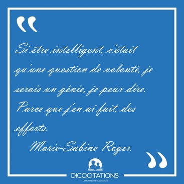 Si �tre intelligent, c'�tait qu'une question de volont�, je [...] - Marie-Sabine Roger...