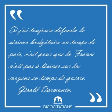 Si j'ai toujours d�fendu le s�rieux budg�taire en temps de paix, [...] - G�rald Darmanin...