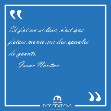 Si j'ai vu si loin, c'est que j'tais mont sur des paules de [...] - Isaac Newton...