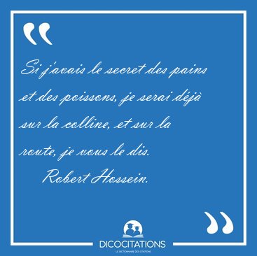 Si j'avais le secret des pains et des poissons, je serai d�j� [...] - Robert Hossein...