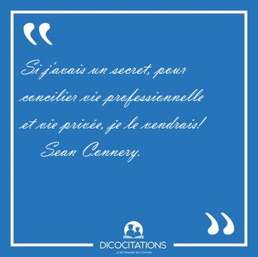 Si j'avais un secret, pour concilier vie professionnelle et vie [...] - Sean Connery...