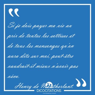 Si je dois payer ma vie au prix de toutes les sottises et de [...] - Henry de Montherlant...