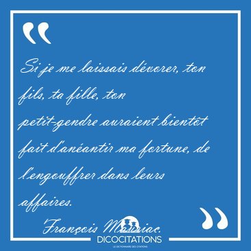 Si je me laissais dvorer, ton fils, ta fille, ton petit-gendre [...] - Franois Mauriac...