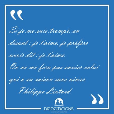 Si je me suis tromp, en disant : je t'aime, je prfre avoir [...] - Philippe Lotard...