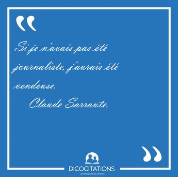 Si je n'avais pas �t� journaliste, j'aurais �t� [...] - Claude Sarraute...