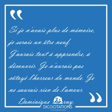 Si je n'avais plus de m�moire, je serais un �tre neuf. J'aurais [...] - Dominique Marny...
