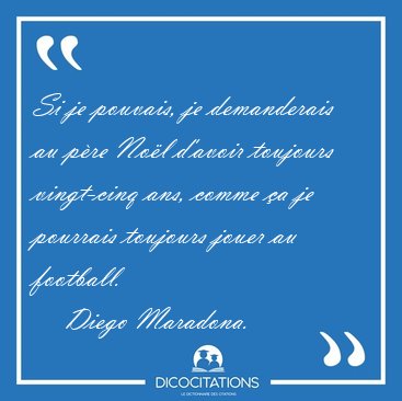 Si je pouvais, je demanderais au pre Nol d'avoir toujours [...] - Diego Maradona...