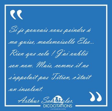 Si je pouvais vous peindre � ma guise, mademoiselle Else... Rien [...] - Arthur Schnitzler...