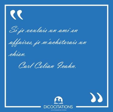 Si je voulais un ami en affaires, je m'ach�terais un [...] - Carl Celian Icahn...