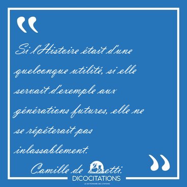 Si l'Histoire �tait d'une quelconque utilit�, si elle servait [...] - Camille de Peretti...
