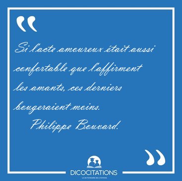 Si l'acte amoureux tait aussi confortable que l'affirment les [...] - Philippe Bouvard...