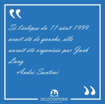 Si l'�clipse du 11 a�ut 1999 avait �t� de gauche, elle aurait [...] - Andr� Santini...